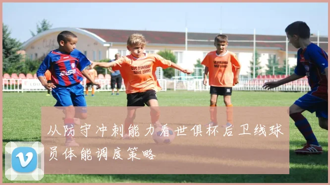 从防守冲刺能力看世俱杯后卫线球员体能调度策略