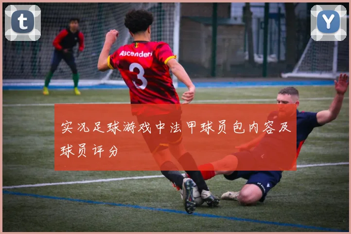 实况足球游戏中法甲球员包内容及球员评分