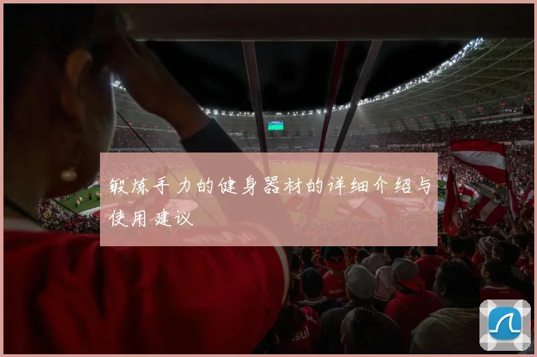 锻炼手力的健身器材的详细介绍与使用建议