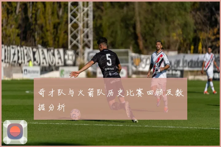 奇才队与火箭队历史比赛回顾及数据分析